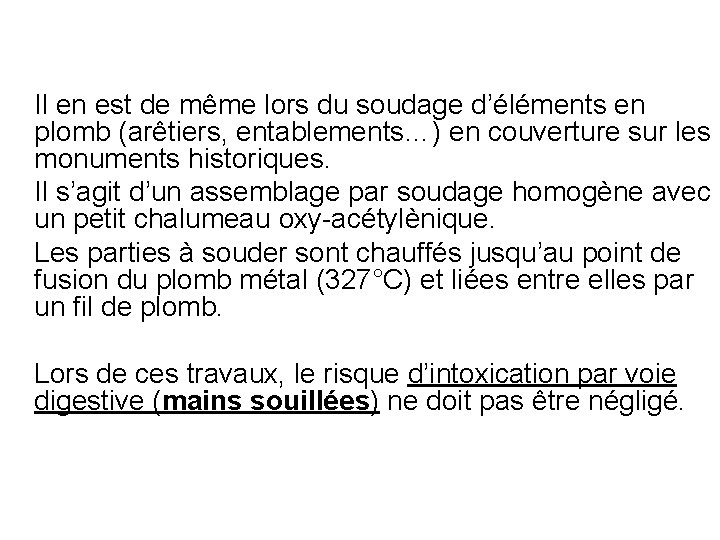 Il en est de même lors du soudage d’éléments en plomb (arêtiers, entablements…) en