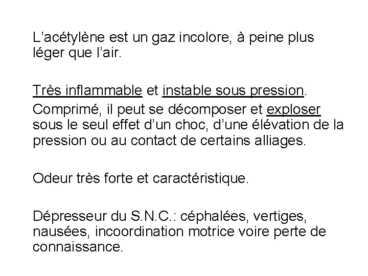 L’acétylène est un gaz incolore, à peine plus léger que l’air. Très inflammable et