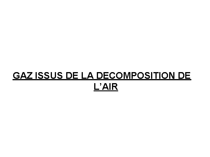 GAZ ISSUS DE LA DECOMPOSITION DE L’AIR 