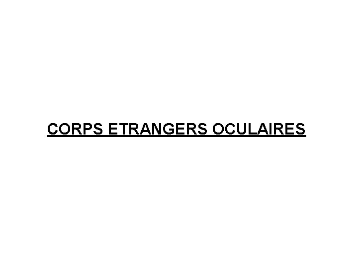 CORPS ETRANGERS OCULAIRES 