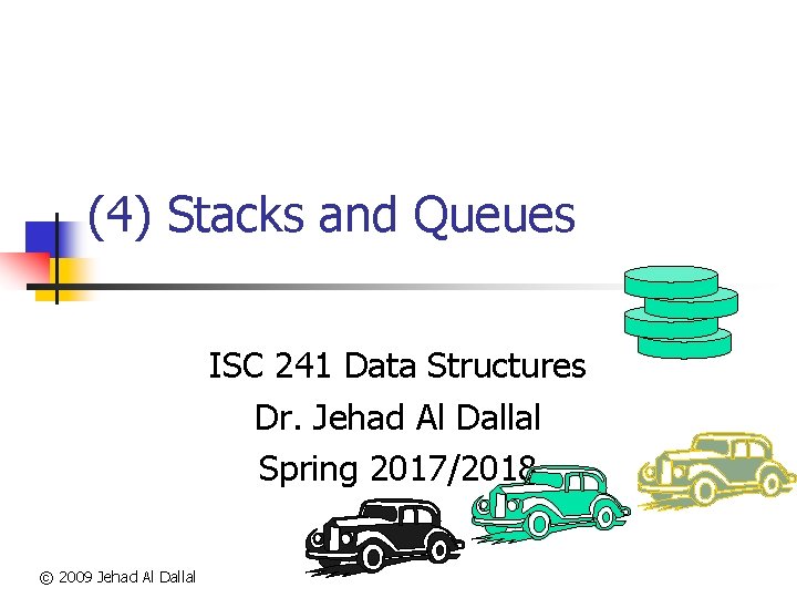(4) Stacks and Queues ISC 241 Data Structures Dr. Jehad Al Dallal Spring 2017/2018