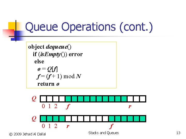 Queue Operations (cont. ) object dequeue() if (is. Empty()) error else o = Q[f]