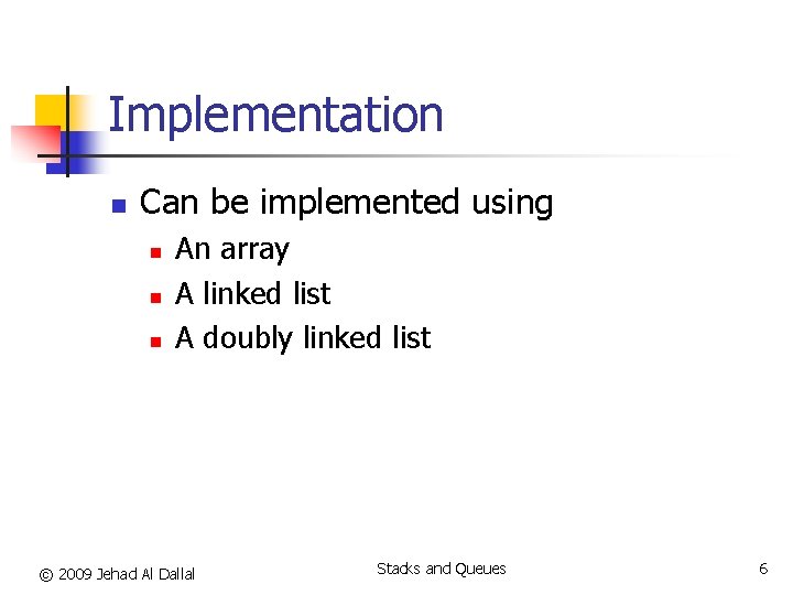 Implementation n Can be implemented using n n n An array A linked list