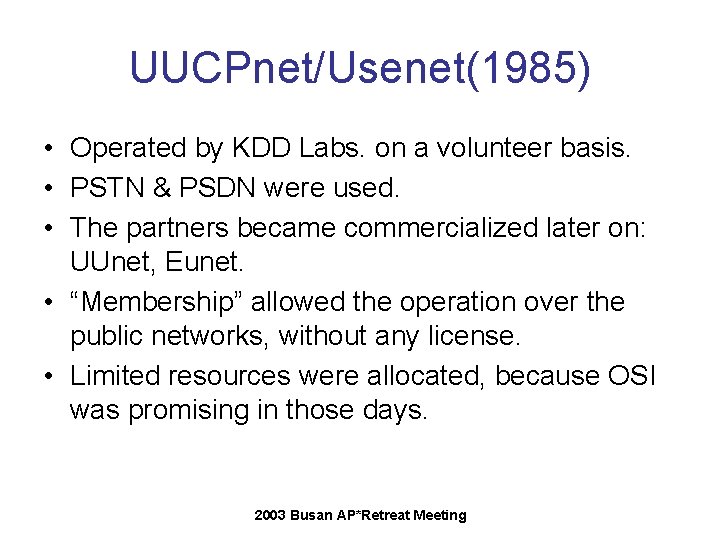UUCPnet/Usenet(1985) • Operated by KDD Labs. on a volunteer basis. • PSTN & PSDN UUCPnet/Usenet(1985) • Operated by KDD Labs. on a volunteer basis. • PSTN & PSDN