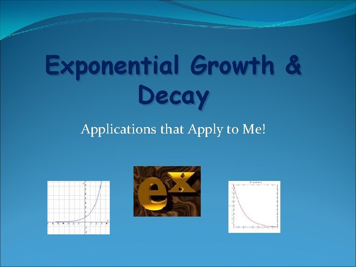 Exponential Growth & Decay Applications that Apply to Me! 