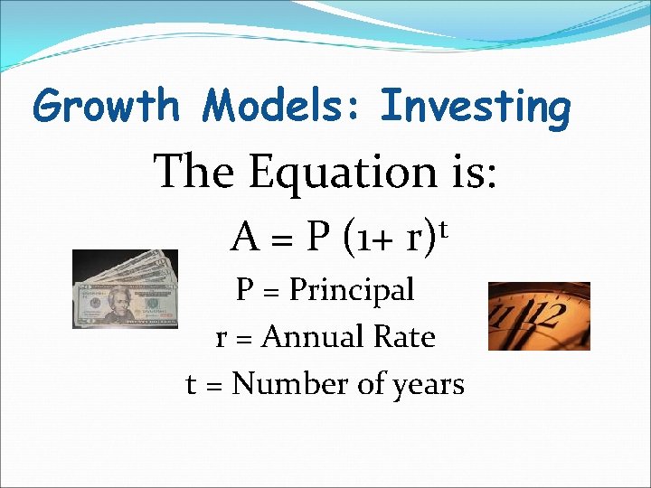 Growth Models: Investing The Equation is: t A = P (1+ r) P =