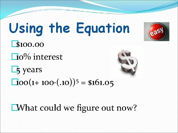 Using the Equation �$100. 00 � 10% interest � 5 years � 100(1+ 100·(.