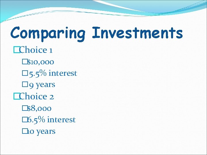 Comparing Investments �Choice 1 �$10, 000 � 5. 5% interest � 9 years �Choice