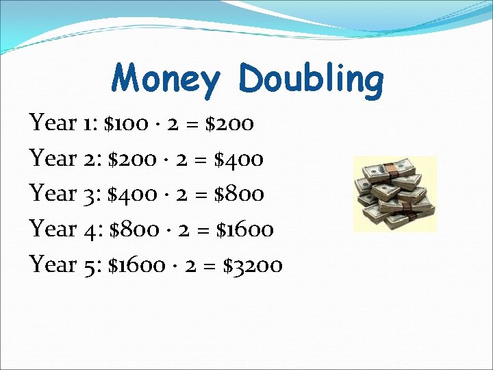 Money Doubling Year 1: $100 · 2 = $200 Year 2: $200 · 2