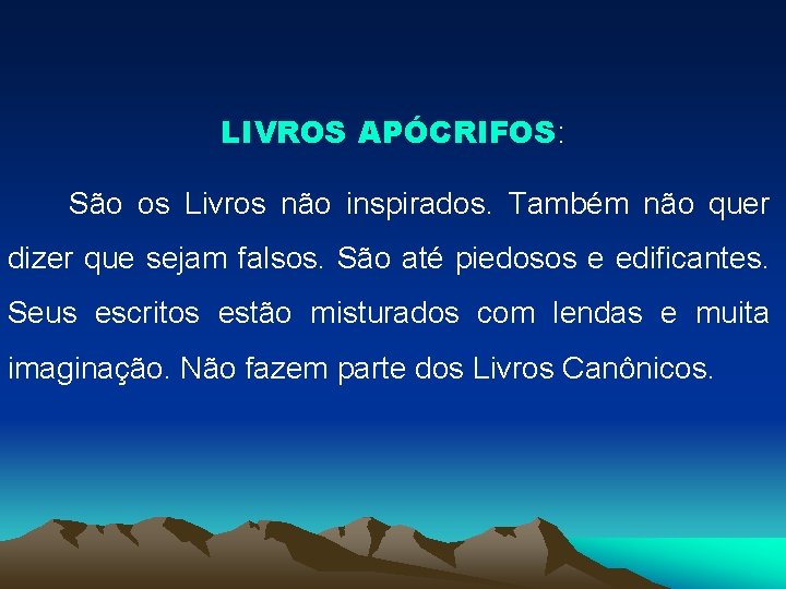 LIVROS APÓCRIFOS: São os Livros não inspirados. Também não quer dizer que sejam falsos.