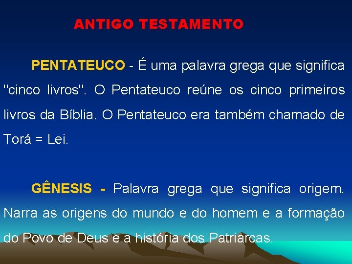 ANTIGO TESTAMENTO PENTATEUCO - É uma palavra grega que significa "cinco livros". O Pentateuco