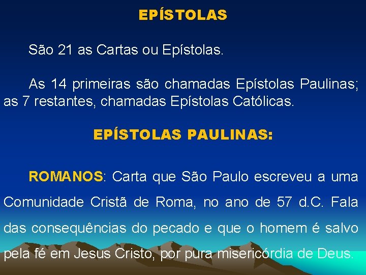 EPÍSTOLAS São 21 as Cartas ou Epístolas. As 14 primeiras são chamadas Epístolas Paulinas;