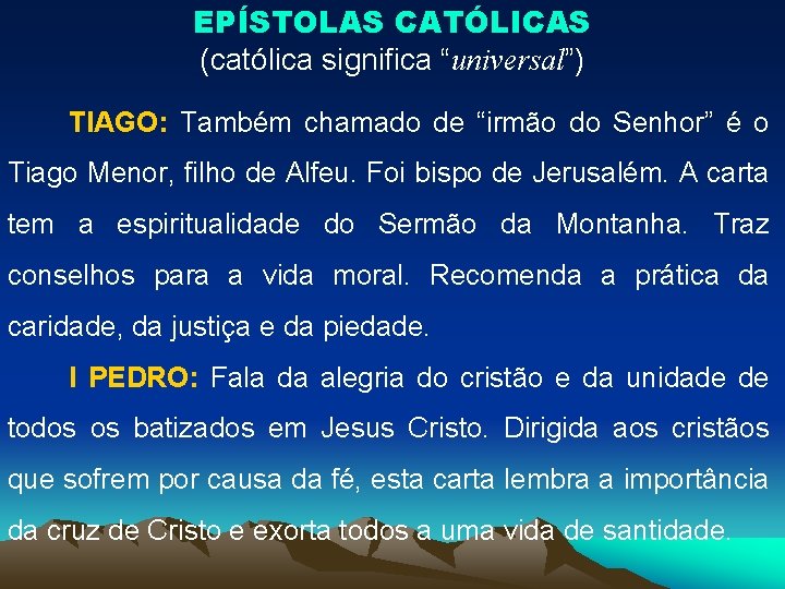 EPÍSTOLAS CATÓLICAS (católica significa “universal”) TIAGO: Também chamado de “irmão do Senhor” é o