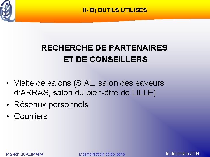 II- B) OUTILS UTILISES RECHERCHE DE PARTENAIRES ET DE CONSEILLERS • Visite de salons