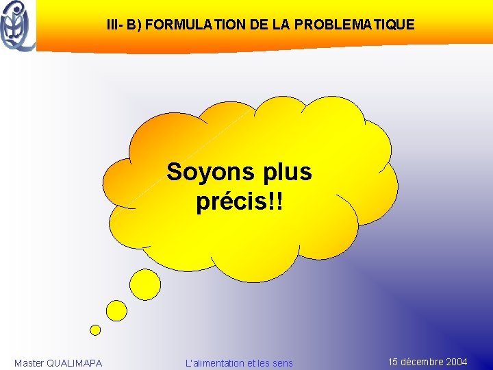 III- B) FORMULATION DE LA PROBLEMATIQUE Soyons plus précis!! Master QUALIMAPA L’alimentation et les