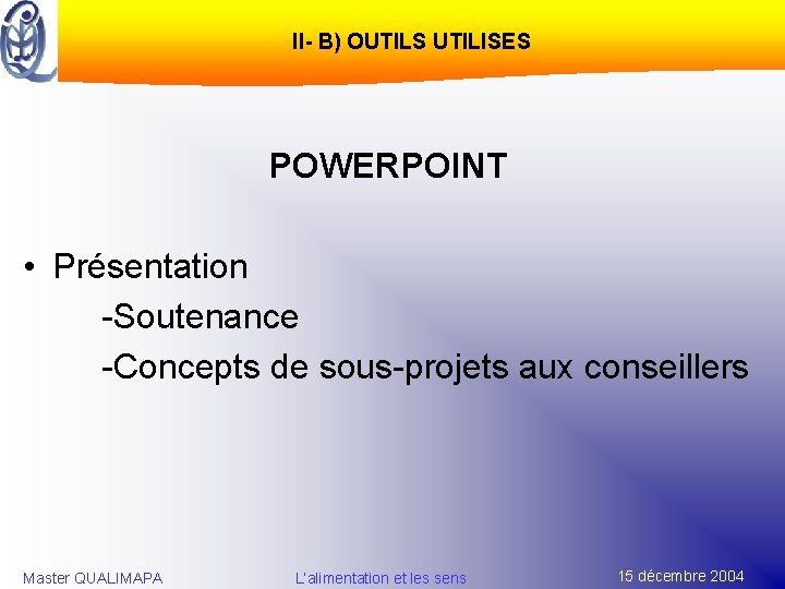 II- B) OUTILS UTILISES POWERPOINT • Présentation -Soutenance -Concepts de sous-projets aux conseillers Master