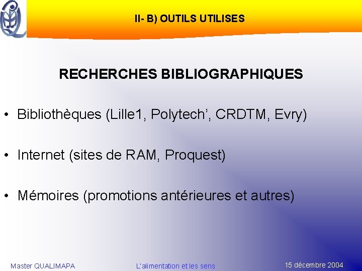 II- B) OUTILS UTILISES RECHERCHES BIBLIOGRAPHIQUES • Bibliothèques (Lille 1, Polytech’, CRDTM, Evry) •