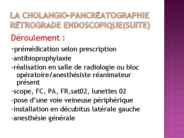 Déroulement : -prémédication selon prescription -antibioprophylaxie -réalisation en salle de radiologie ou bloc opératoire/anesthésiste