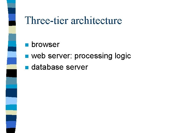 Three-tier architecture n n n browser web server: processing logic database server 