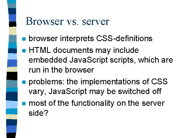 Browser vs. server n n browser interprets CSS-definitions HTML documents may include embedded Java.