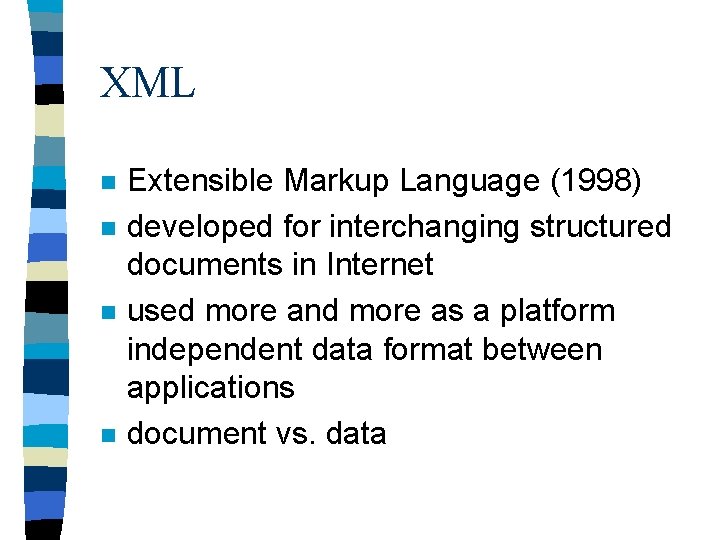 XML n n Extensible Markup Language (1998) developed for interchanging structured documents in Internet