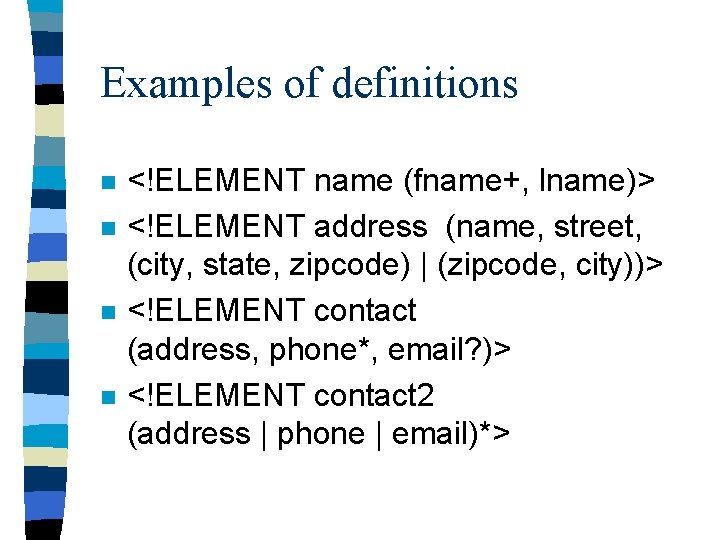Examples of definitions n n <!ELEMENT name (fname+, lname)> <!ELEMENT address (name, street, (city,