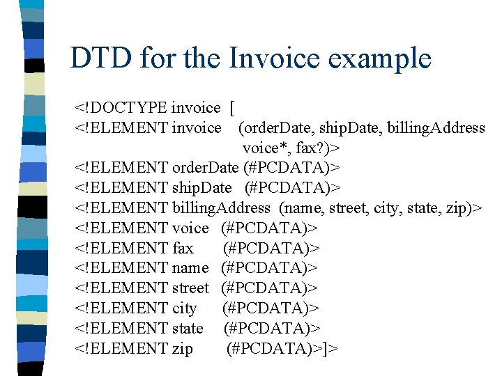 DTD for the Invoice example <!DOCTYPE invoice [ <!ELEMENT invoice (order. Date, ship. Date,