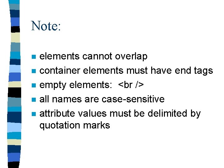 Note: n n n elements cannot overlap container elements must have end tags empty