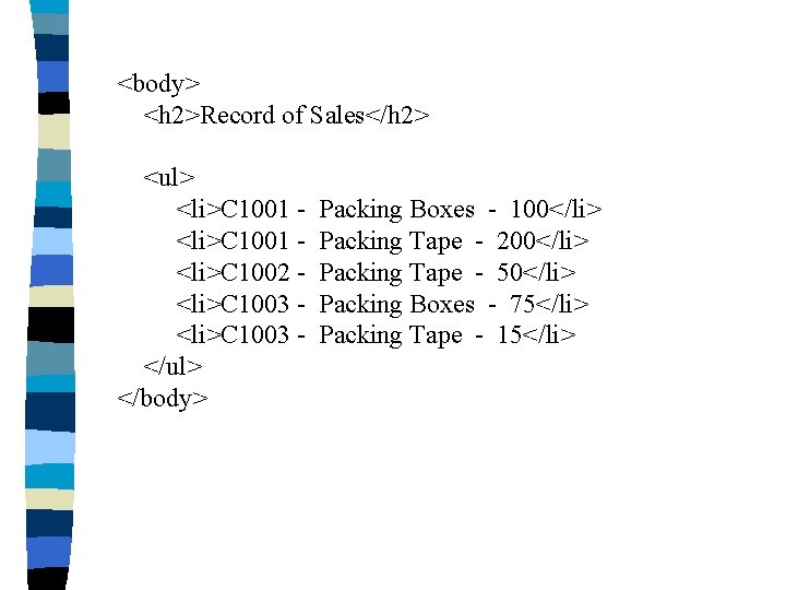 <body> <h 2>Record of Sales</h 2> <ul> <li>C 1001 <li>C 1002 <li>C 1003 </ul>
