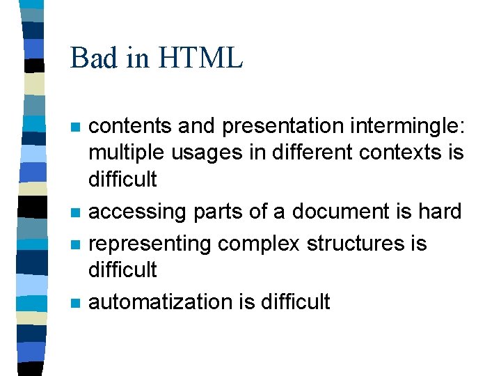 Bad in HTML n n contents and presentation intermingle: multiple usages in different contexts