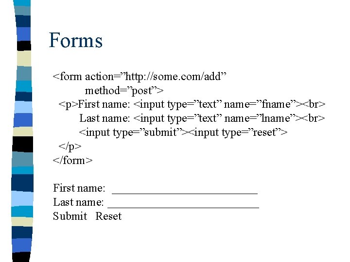 Forms <form action=”http: //some. com/add” method=”post”> <p>First name: <input type=”text” name=”fname”> Last name: <input