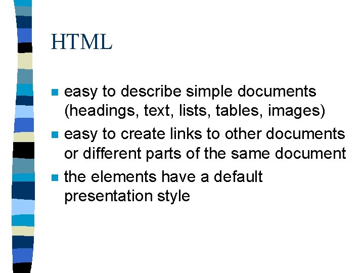 HTML n n n easy to describe simple documents (headings, text, lists, tables, images)