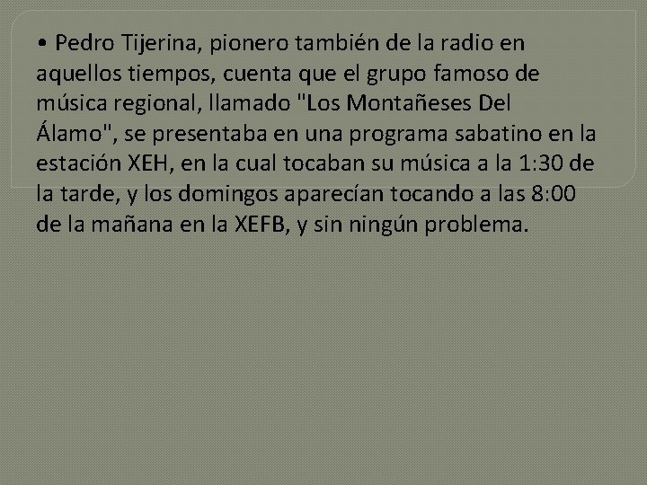  • Pedro Tijerina, pionero también de la radio en aquellos tiempos, cuenta que