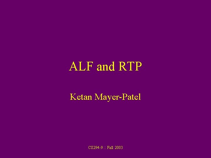 ALF and RTP Ketan Mayer-Patel CS 294 -9 : : Fall 2003 
