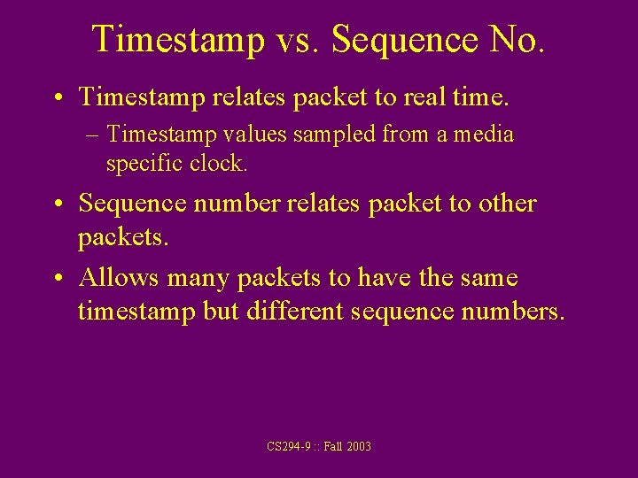 Timestamp vs. Sequence No. • Timestamp relates packet to real time. – Timestamp values