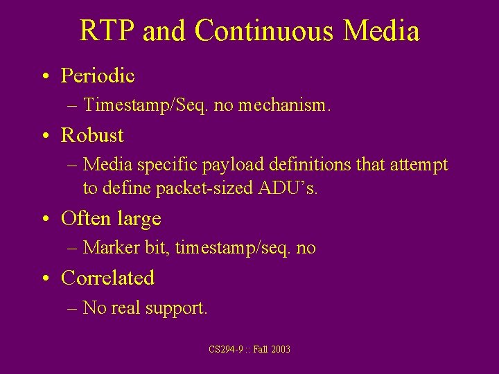 RTP and Continuous Media • Periodic – Timestamp/Seq. no mechanism. • Robust – Media