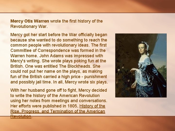 Mercy Otis Warren wrote the first history of the Revolutionary War. Mercy got her