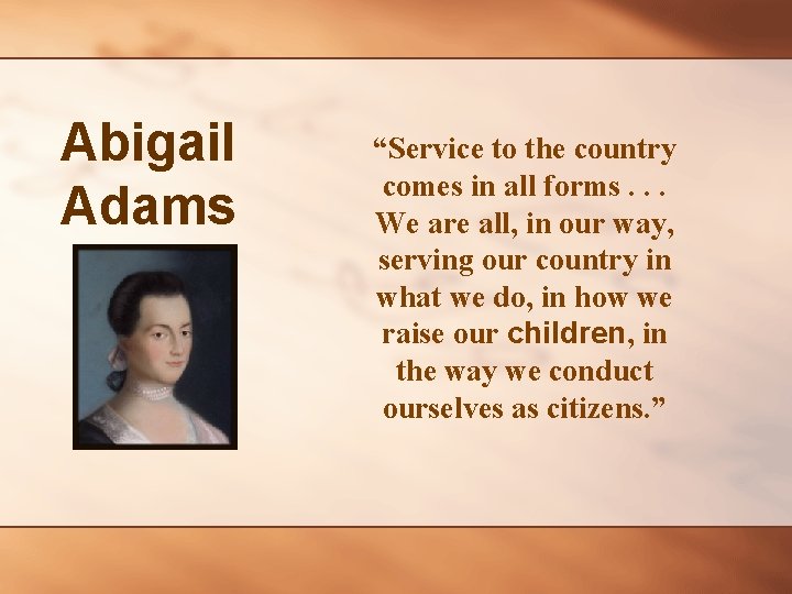 Abigail Adams “Service to the country comes in all forms. . . We are