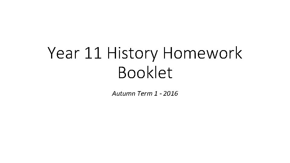 Year 11 History Homework Booklet Autumn Term 1 - 2016 