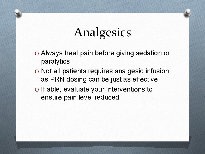 Analgesics O Always treat pain before giving sedation or paralytics O Not all patients