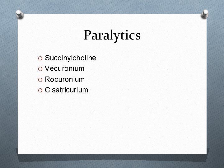 Paralytics O Succinylcholine O Vecuronium O Rocuronium O Cisatricurium 