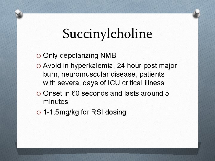 Succinylcholine O Only depolarizing NMB O Avoid in hyperkalemia, 24 hour post major burn,