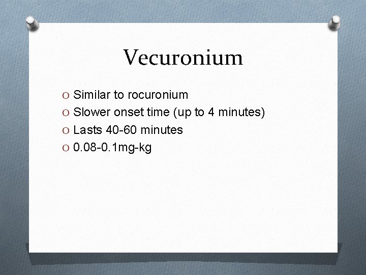 Vecuronium O Similar to rocuronium O Slower onset time (up to 4 minutes) O