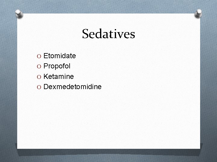 Sedatives O Etomidate O Propofol O Ketamine O Dexmedetomidine 