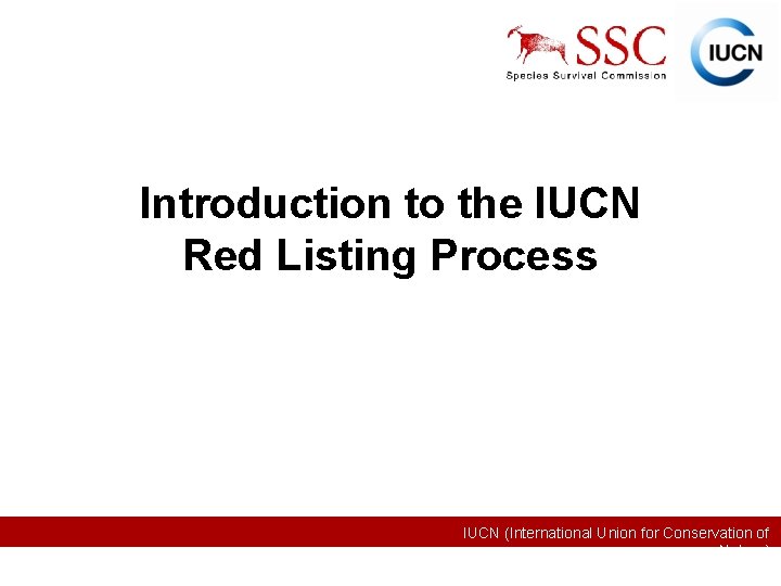 Introduction to the IUCN Red Listing Process IUCN (International Union for Conservation of Nature)