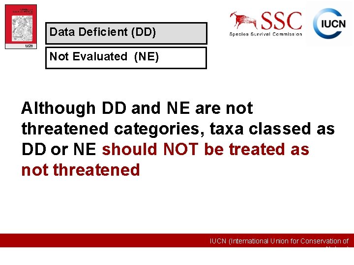 Data Deficient (DD) Not Evaluated (NE) Although DD and NE are not threatened categories,