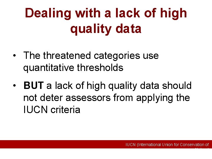 Dealing with a lack of high quality data • The threatened categories use quantitative