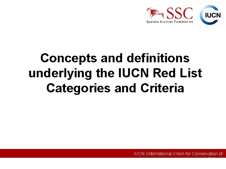 Concepts and definitions underlying the IUCN Red List Categories and Criteria IUCN (International Union