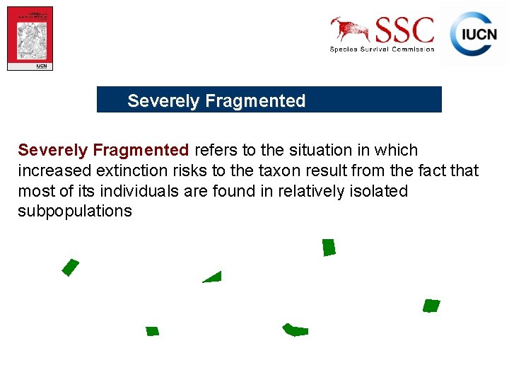 Severely Fragmented refers to the situation in which increased extinction risks to the taxon
