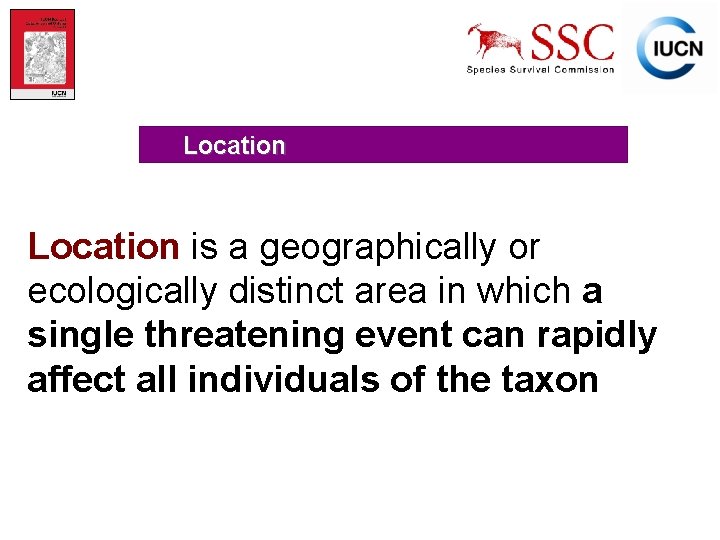 Location is a geographically or ecologically distinct area in which a single threatening event
